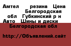 Амтел r14  резина › Цена ­ 2 000 - Белгородская обл., Губкинский р-н Авто » Шины и диски   . Белгородская обл.